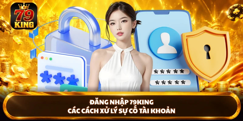Đăng Nhập 79KING - Các Cách Xử Lý Sự Cố Tài Khoản